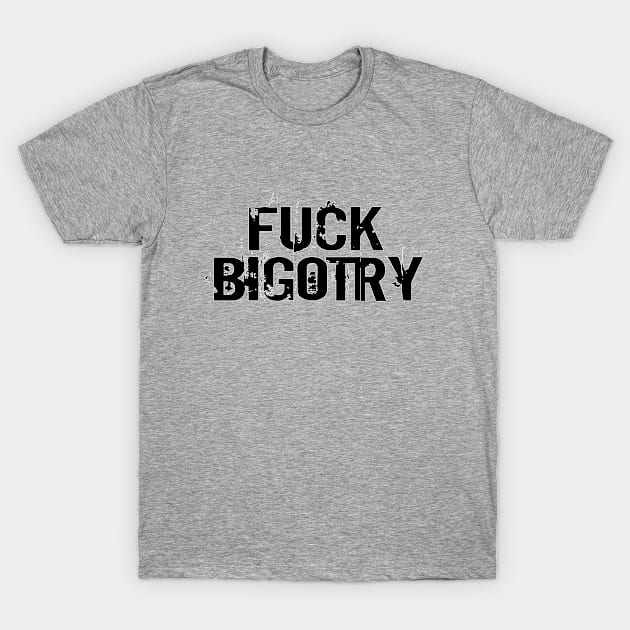 Black text: FUCK BIGOTRY T-Shirt by Bri the Bearded Spoonie Babe